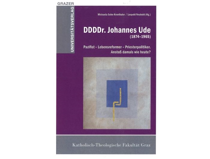 DDDDr. Johannes Ude (1874–1965): Pazifist – Lebensreformer – Priesterpolitiker. Anstoß damals wie heute? ©Grazer Universitätsverlag