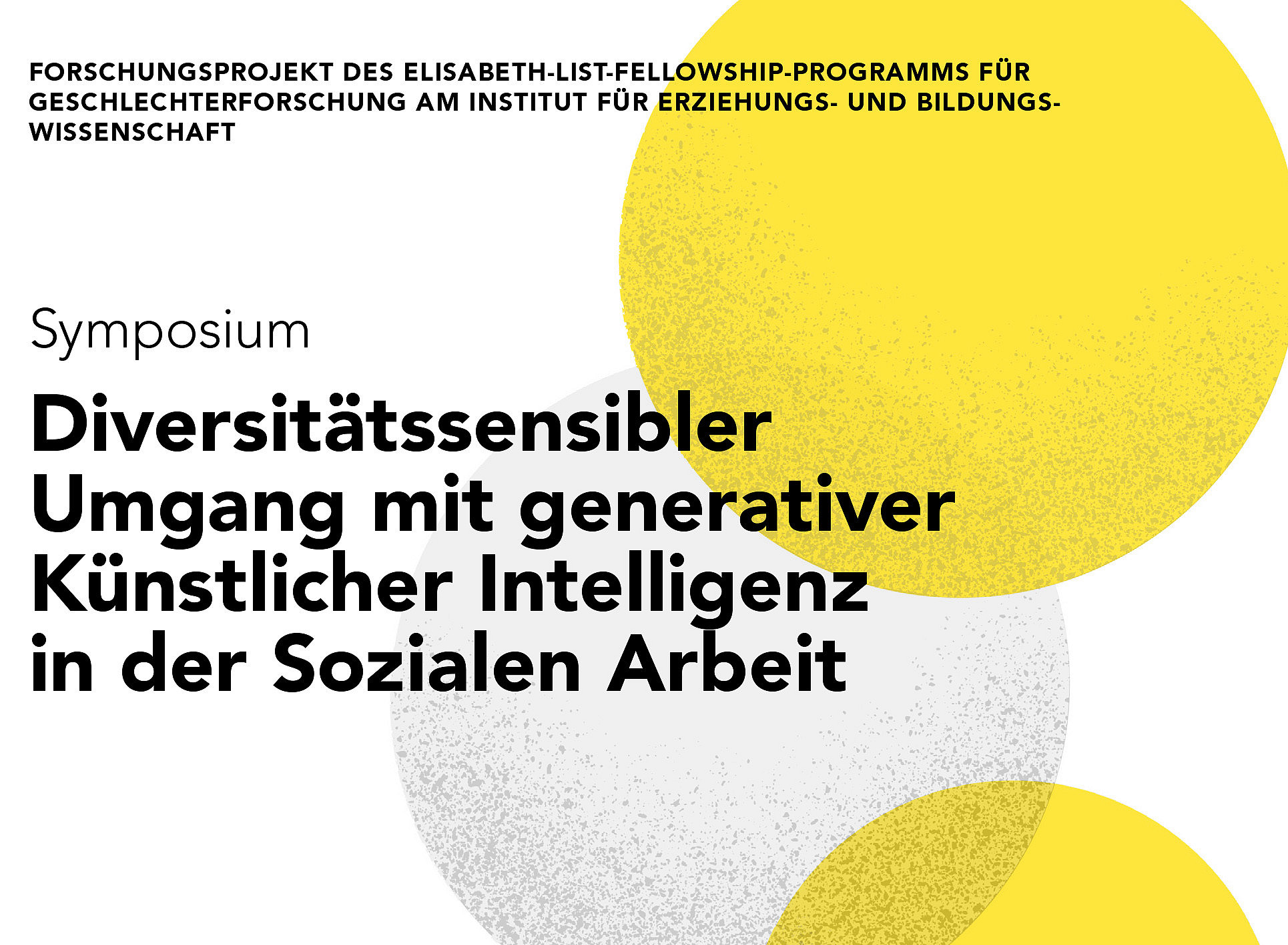 Schwarzer Schriftzug "Symposium Diversitätssensibler Umgang mit generativer Künstlicher Intelligenz in der Sozialen Arbeit" vor einem weißen Hintergrund mit gelben und grauen Kreisen ©Uni Graz