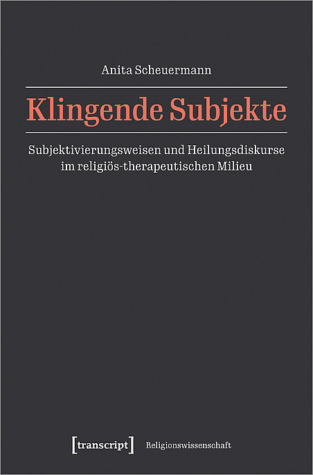 Cover der Dissertation von Anita Scheuermann, 2023. Klingende Subjekte. Subjektivierungsweisen und Heilungsdiskurse im religiös-therapeutischen Milieu. 