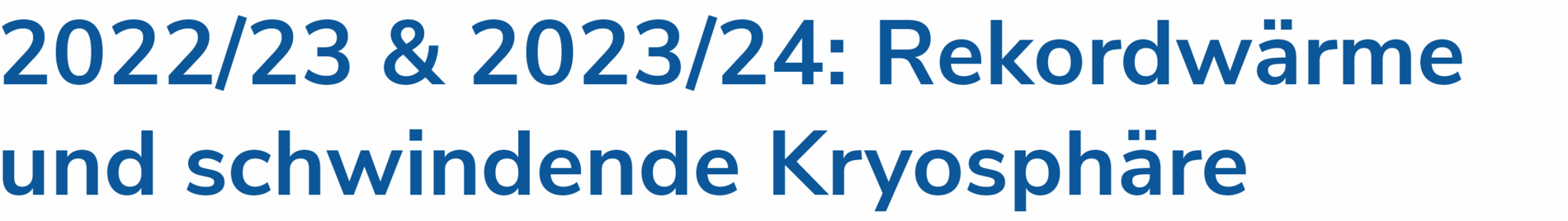 2022/23 & 2023/24: Rekordwärme und schwindende Kryosphäre 