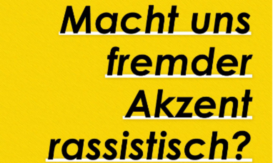 gelber Hintergrund, schwarze Schrift: macht uns fremder Akzent rassistisch?