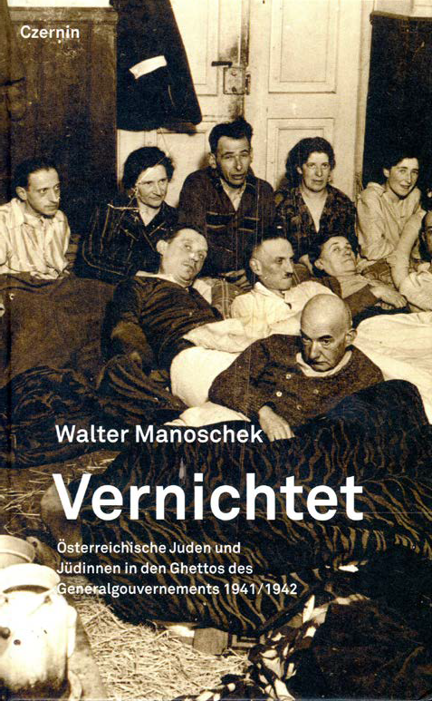 Walter Manoschek: Vernichtet. Österreichische Juden und Jüdinnen in den Ghettos des Generalgouvernements 1941/1942. Czernin-Verlag: Wien 2023. 