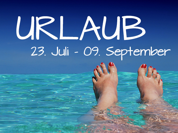 Wir machen Urlaub: 23.07 - 09.09.2018 