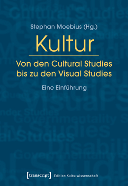 Stephan Moebius (Hg.): Kultur. Von den Cultural Studies bis zu den Visual Studies. Eine Einführung. Edition Kulturwissenschaft, transcript 2012. ISBN 978-3-8376-2194-5. Foto: transcript 